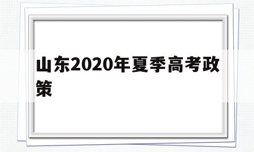 山东2020年夏季高考政策 山东省2020年普通高中夏季高考报名