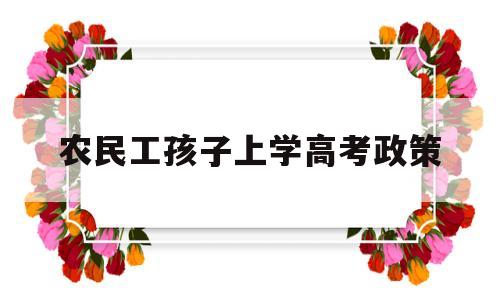 农民工孩子上学高考政策,国家对农民工子女读书政策