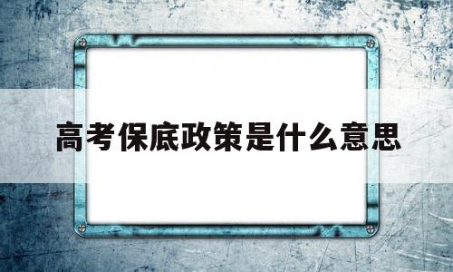 包含高考保底政策是什么意思的词条