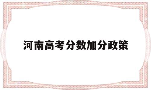 河南高考分数加分政策 2019河南高考加分政策及照顾标准