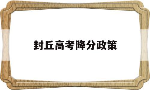 封丘高考降分政策,封丘封高录取分数线2020