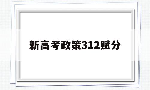 新高考政策312赋分,新高考312模式等级赋分科目