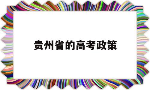 贵州省的高考政策,贵州省高考政策省外与省内