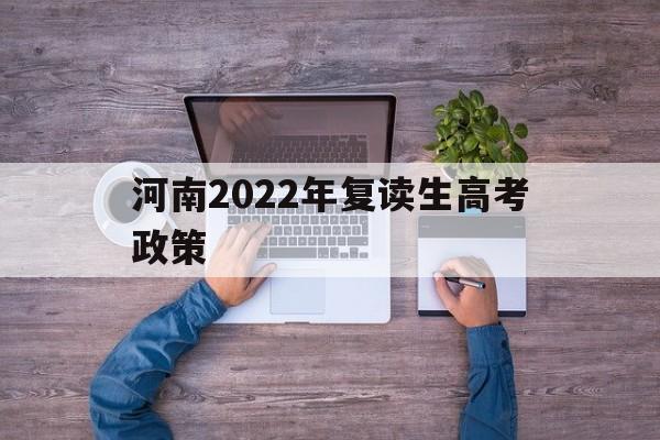 河南2022年复读生高考政策 2021年河南高考复读政策变化解读