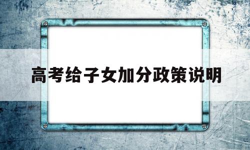 高考给子女加分政策说明,干部子女高考有没有加分政策