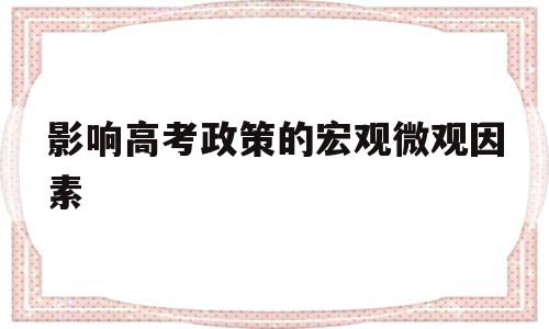 影响高考政策的宏观微观因素,影响教育政策的宏观中观微观因素