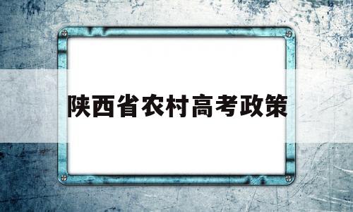 陕西省农村高考政策 陕西省高考政策户籍三年