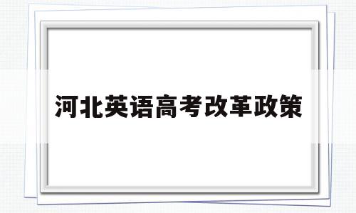 河北英语高考改革政策 2020河北高考改革政策