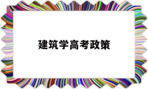 建筑学高考政策 高考学建筑的分数