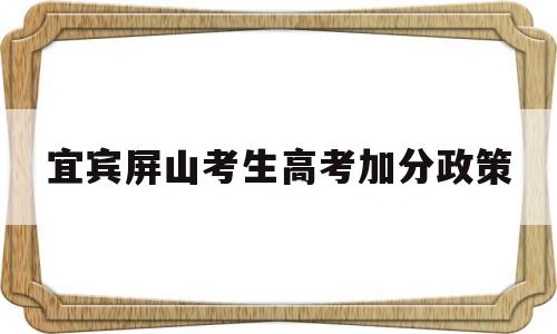 关于宜宾屏山考生高考加分政策的信息