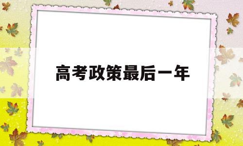 高考政策最后一年,高考最后一年的计划