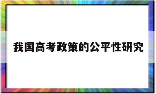 我国高考政策的公平性研究,高考的公平性体现在哪些方面