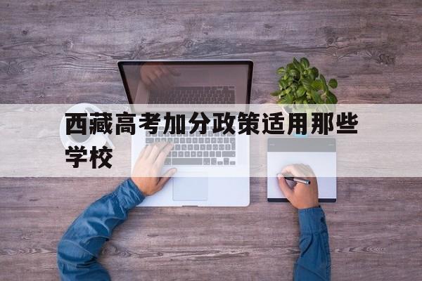 西藏高考加分政策适用那些学校的简单介绍