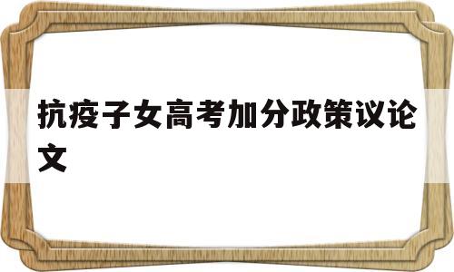 抗疫子女高考加分政策议论文 抗疫人员子女中考加分政策议论文