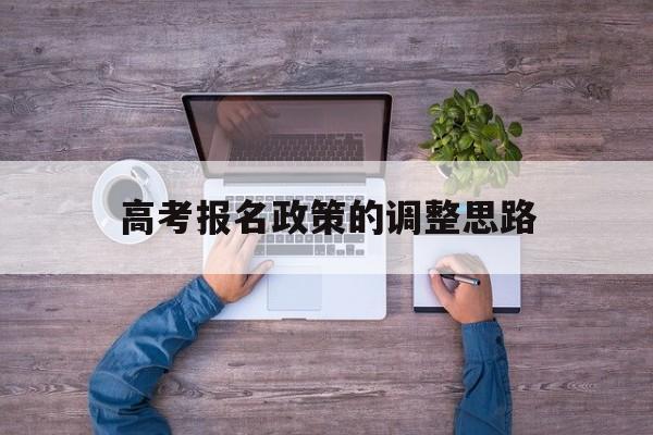 关于高考报名政策的调整思路的信息