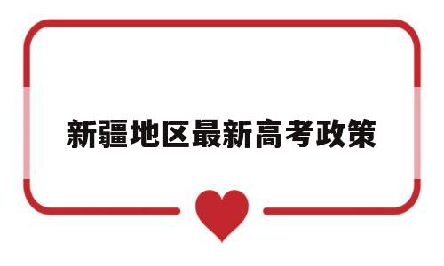 新疆地区最新高考政策 内地在新疆高考的相关政策