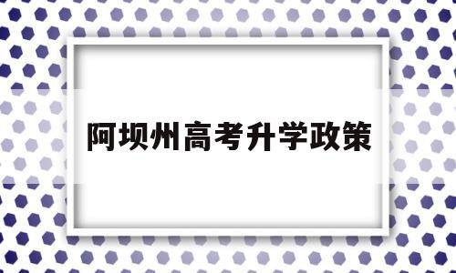 阿坝州高考升学政策,2020阿坝州高考加多少民族分藏族