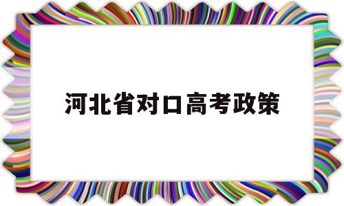 河北省对口高考政策 2019年河北省对口高考