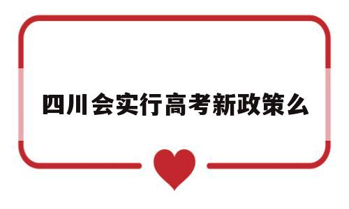 四川会实行高考新政策么,四川2020会实行新高考政策吗