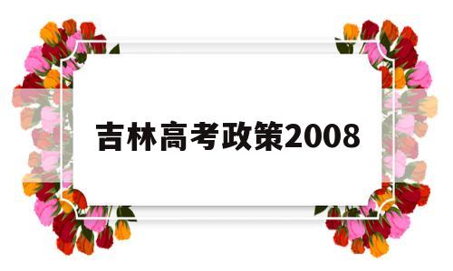 吉林高考政策2008,吉林高考政策2020 3 1 2