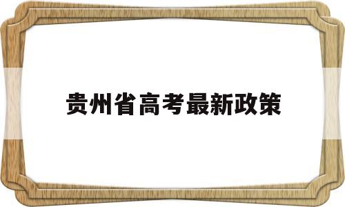 贵州省高考最新政策 贵州省高考政策2020