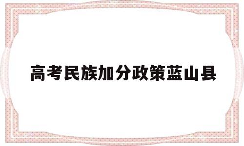 高考民族加分政策蓝山县的简单介绍