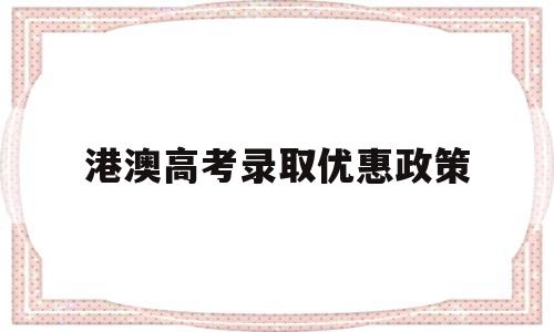 港澳高考录取优惠政策 香港户口高考优惠政策条件