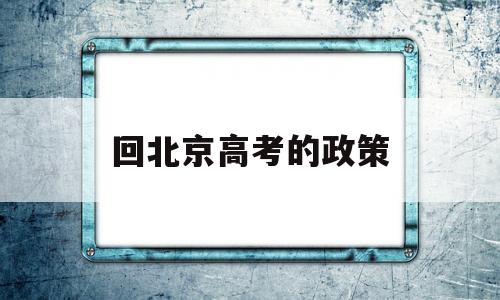 回北京高考的政策,北京户籍高考必须回京高考吗