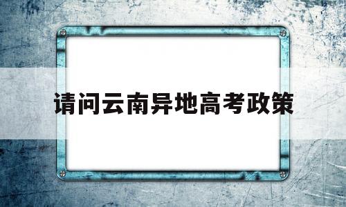 请问云南异地高考政策,云南省内可以异地高考吗