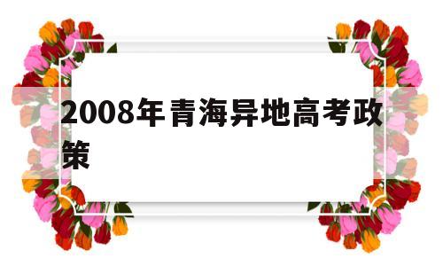 包含2008年青海异地高考政策的词条