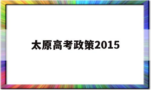 太原高考政策2015 太原市2014到2015高一