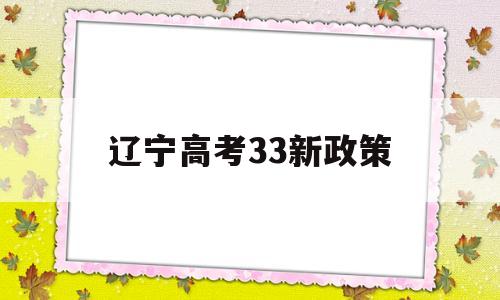 辽宁高考33新政策,辽宁省三校生高考政策