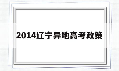 2014辽宁异地高考政策,2020年辽宁异地高考规定