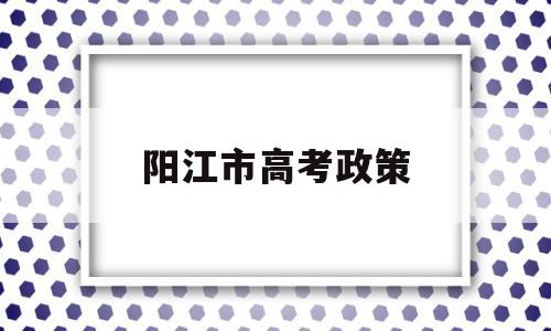 阳江市高考政策 2020年阳江市高考人数