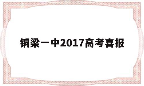 铜梁一中2017高考喜报 铜梁第一中学高考喜报2020