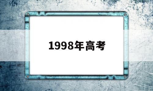 1998年高考 1998年高考录取分数线