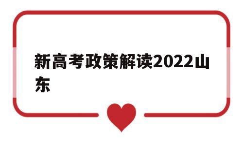 新高考政策解读2022山东 山东省2022年春季高考新政策