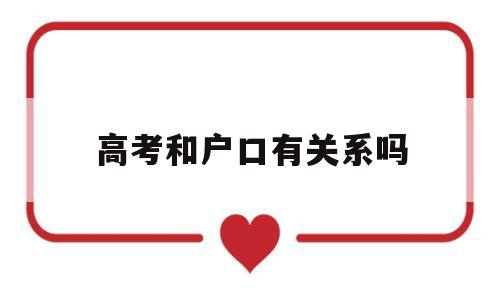 高考和户口有关系吗,高考和户籍所在地有关系吗?