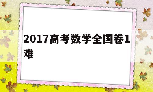 2017高考数学全国卷1难 2015数学高考全国卷1好难啊