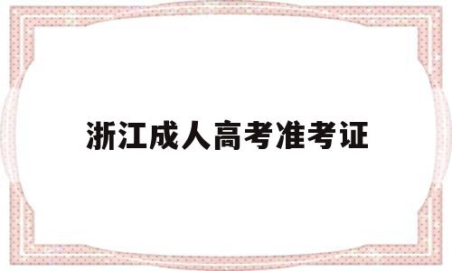 浙江成人高考准考证 浙江成人高考准考证号怎么查