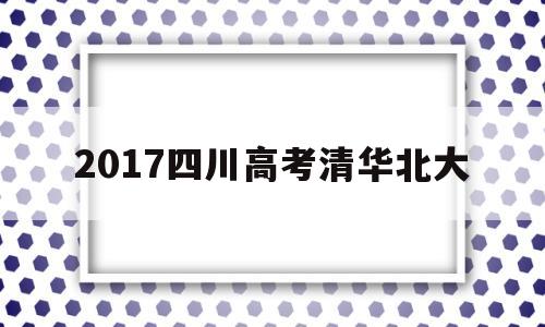 2017四川高考清华北大 四川省高考清华北大录取分数