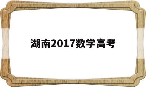 湖南2017数学高考 2017年湖南高考数学