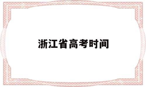 浙江省高考时间,2019年浙江省高考时间