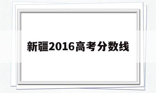 新疆2016高考分数线 2017年高考分数线新疆