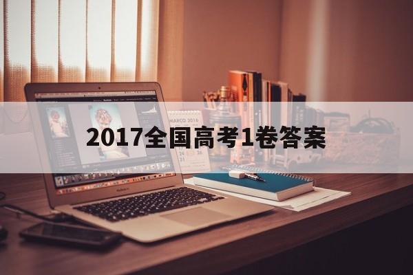 2017全国高考1卷答案,2016年全国高考一卷答案