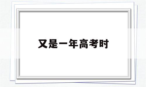 又是一年高考时 又是一年高考时图片