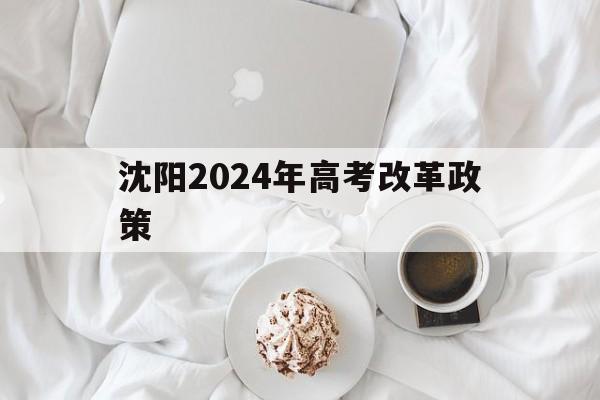 沈阳2024年高考改革政策 2023年辽宁省高考改革方案