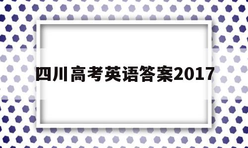 四川高考英语答案2017 2016年四川高考英语答案