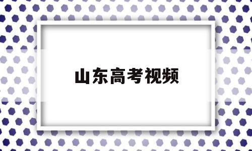 山东高考视频 山东高考视频回放严格吗