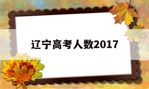 辽宁高考人数2017,辽宁高考人数2015年多少人